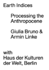 Earth Indices. Processing the Anthropocene, Giulia Bruno & Armin Linke with Haus der Kulturen der Welt, Berlin.